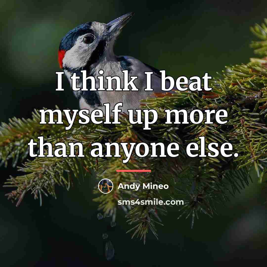 “I think I beat myself up more than anyone else.…” quote by Andy Mineo
