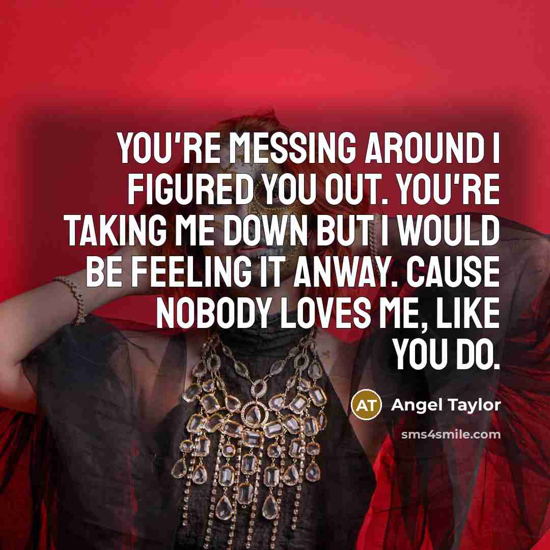 “You're messing around I figured you out. You're taking me…” quote by Angel Taylor