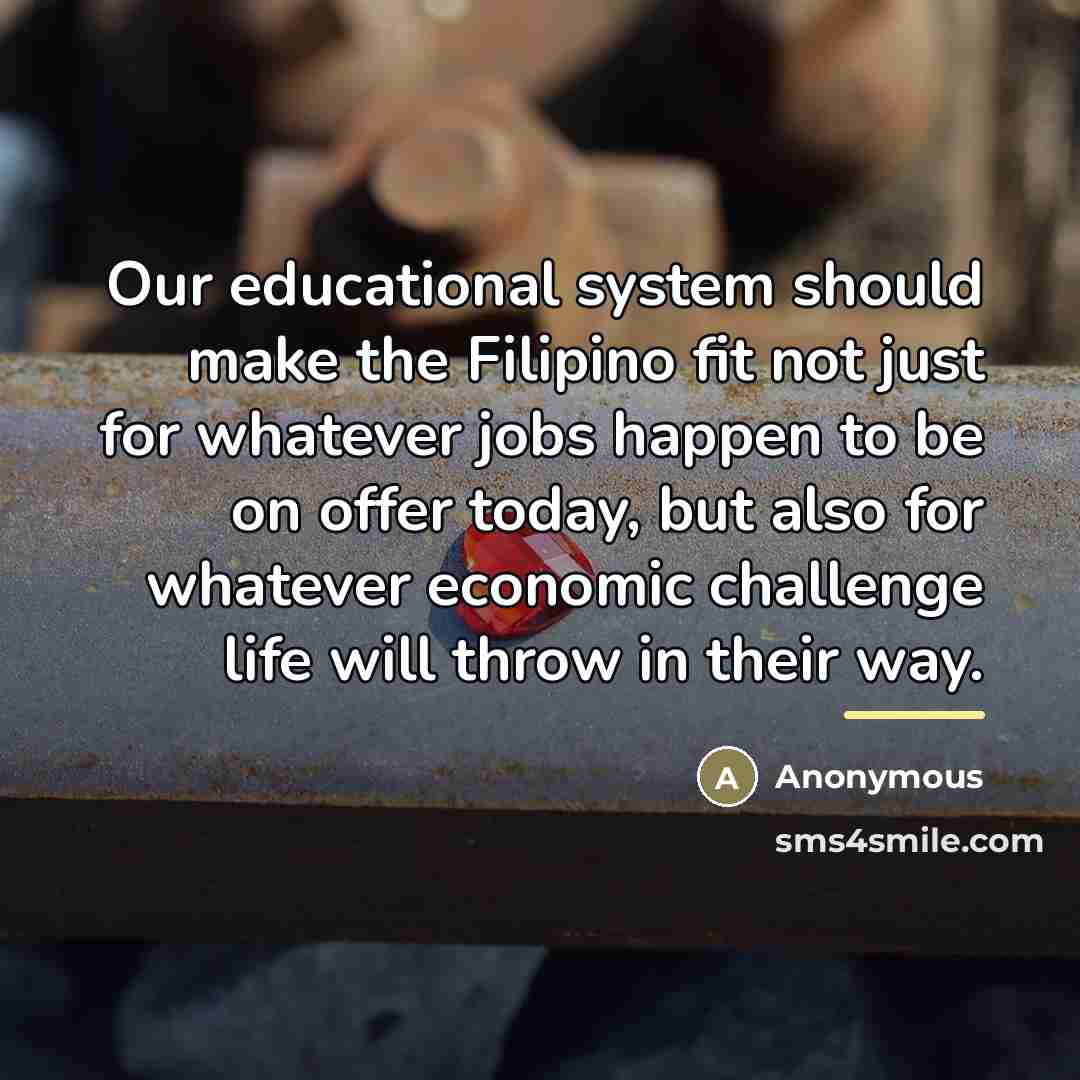 “Our educational system should make the Filipino fit not just…” quote by Anonymous