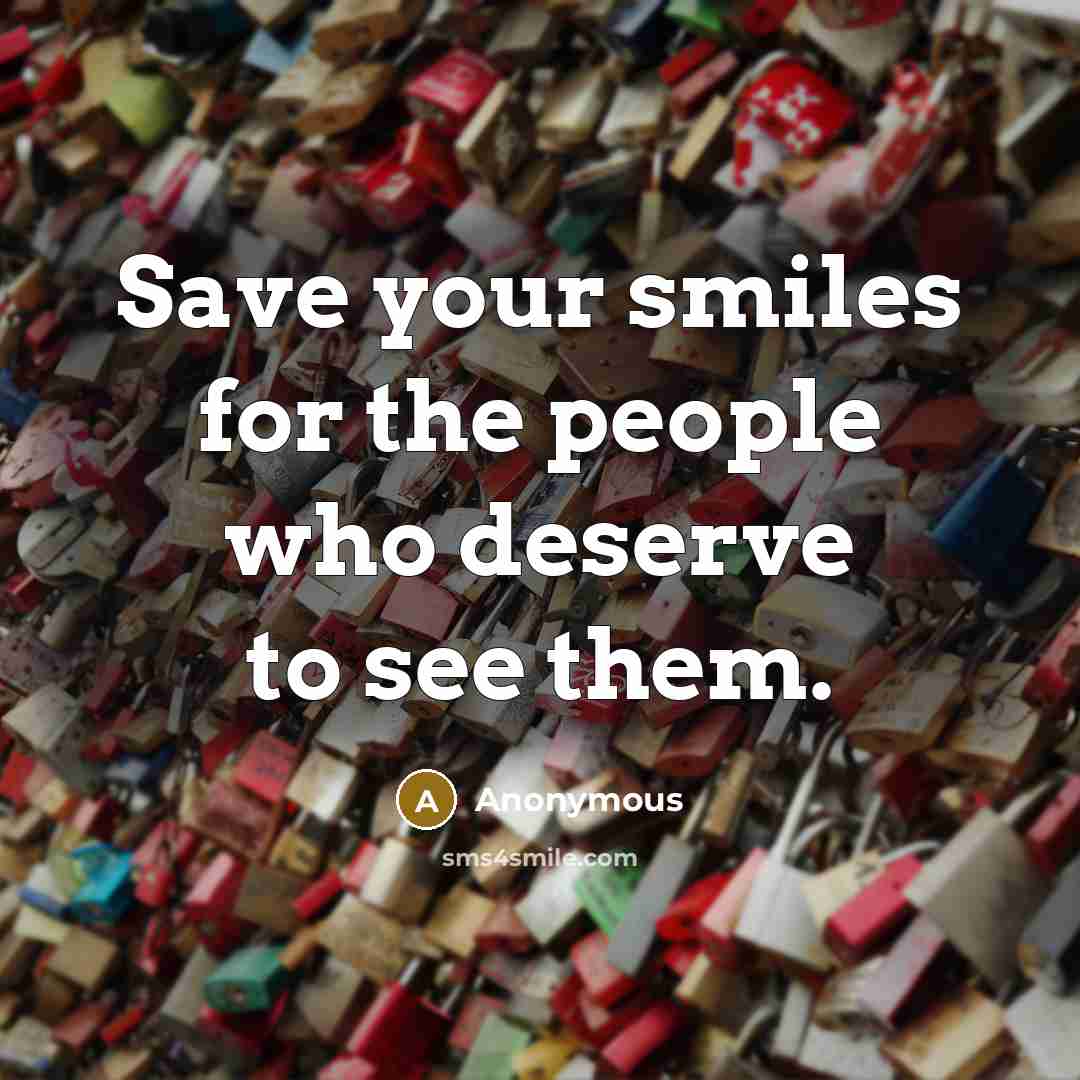 “Save your smiles for the people who deserve to see…” quote by Anonymous