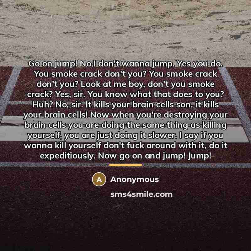 “Go on jump! No,I don't wanna jump. Yes you do.…” quote by Anonymous
