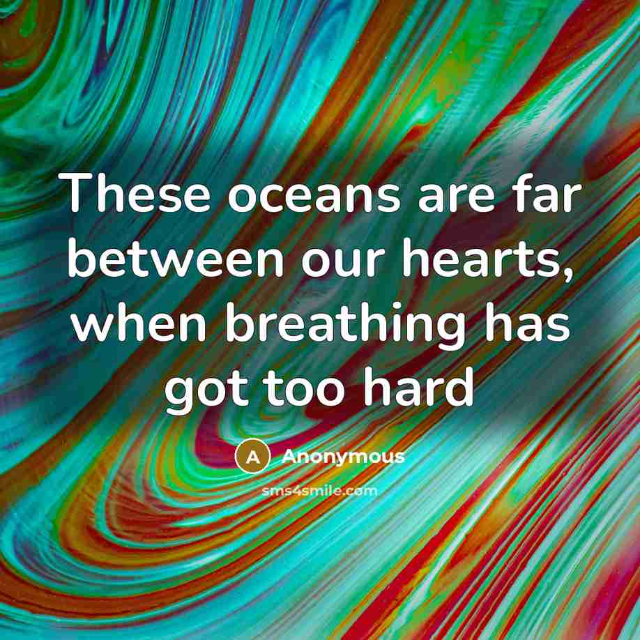 “These oceans are far between our hearts, when breathing has got too hard” quote by Anonymous