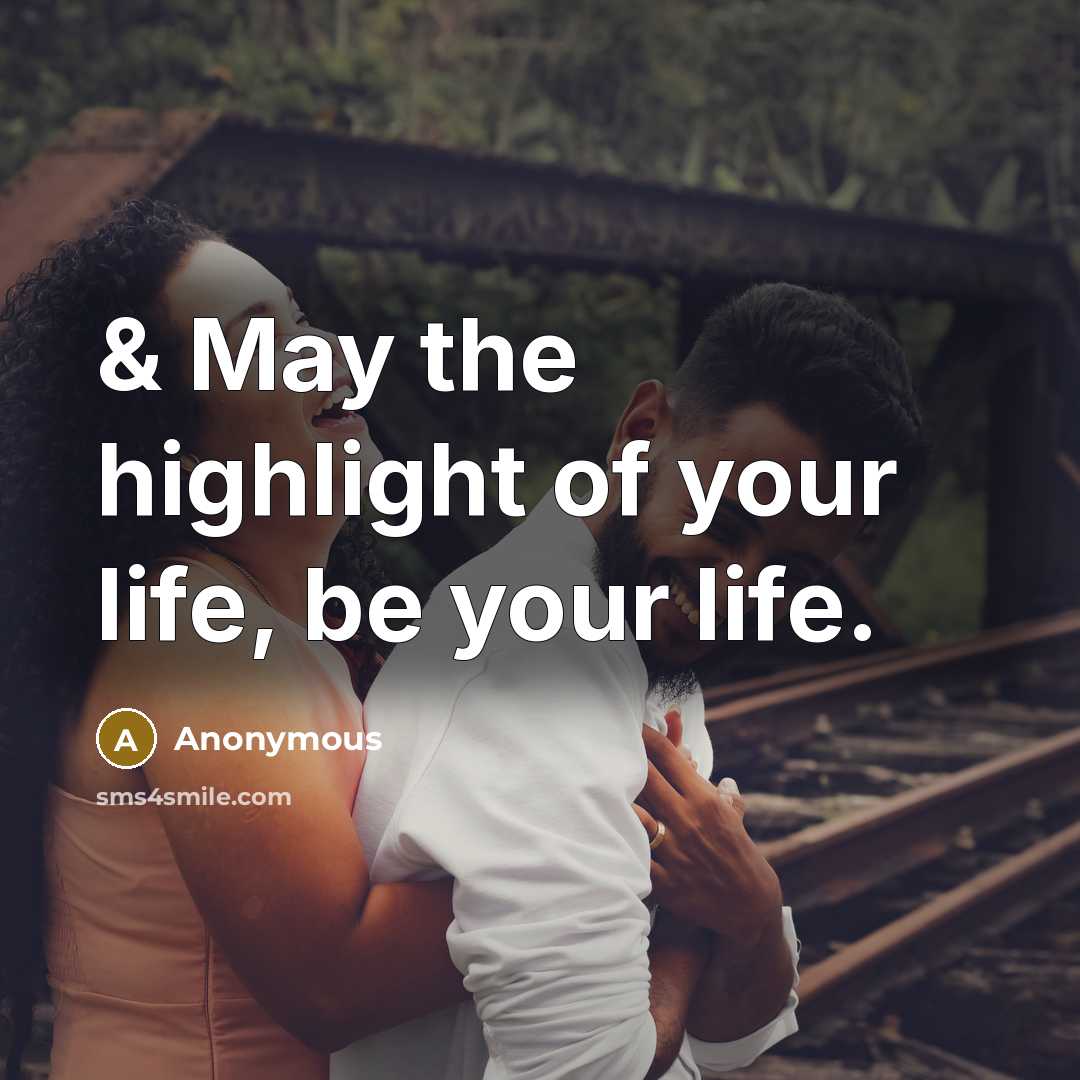 “& May the highlight of your life, be your life.…” quote by Anonymous