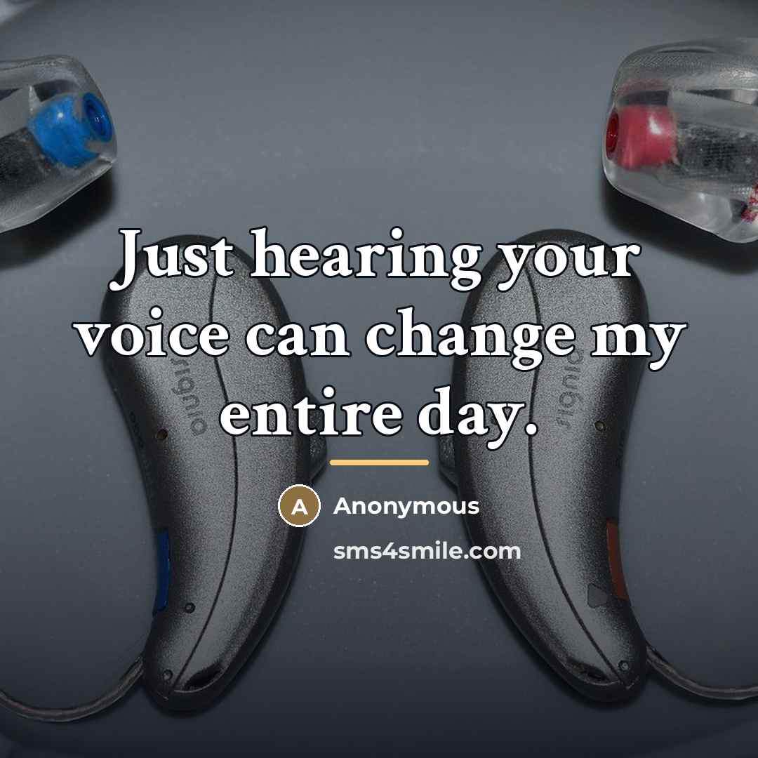 “Just hearing your voice can change my entire day.…” quote by Anonymous