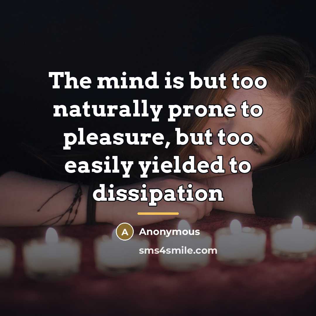 “The mind is but too naturally prone to pleasure, but…” quote by Anonymous