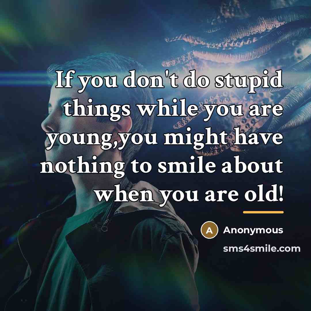 “If you don't do stupid things while you are young,you…” quote by Anonymous