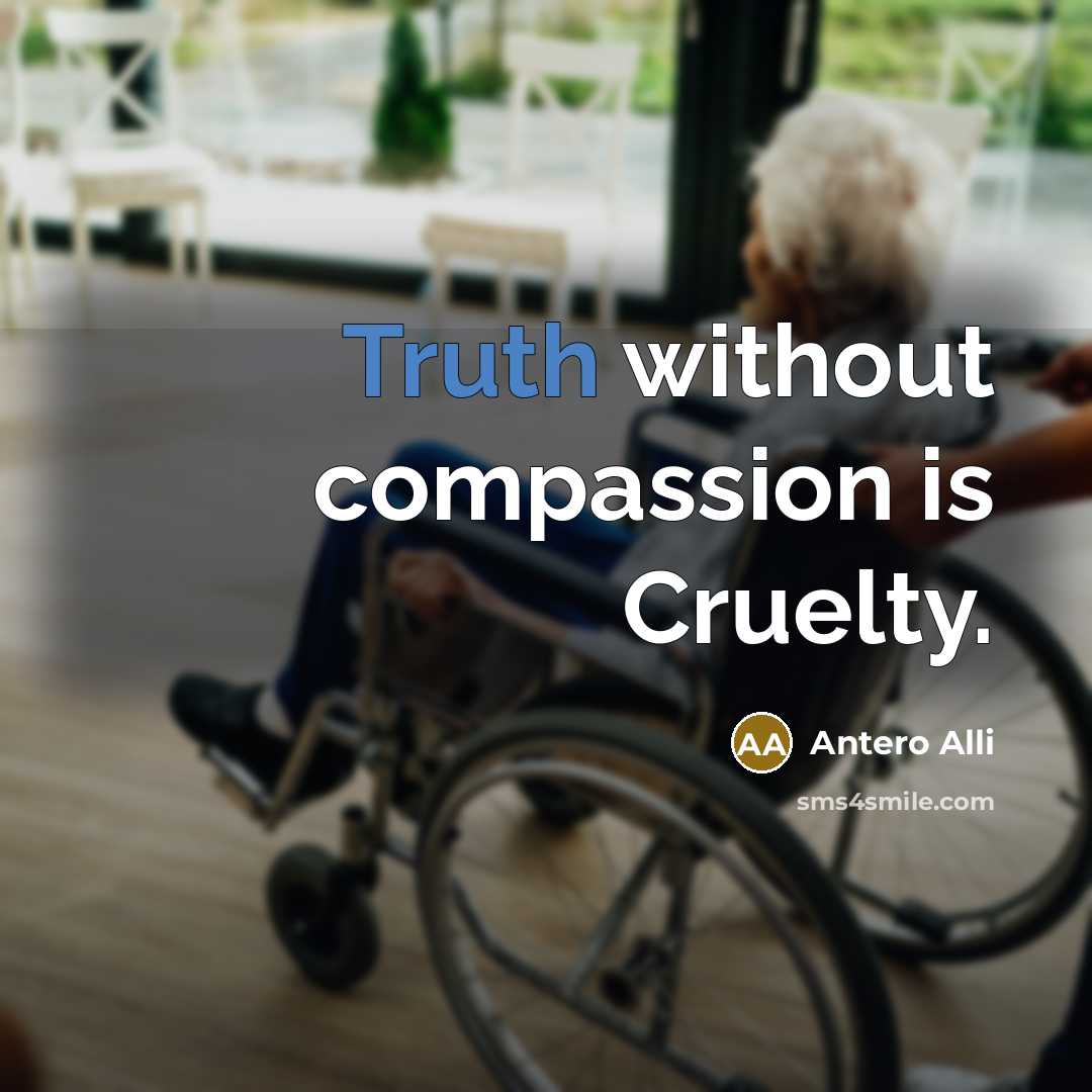 “Truth without compassion is Cruelty.…” quote by Antero Alli
