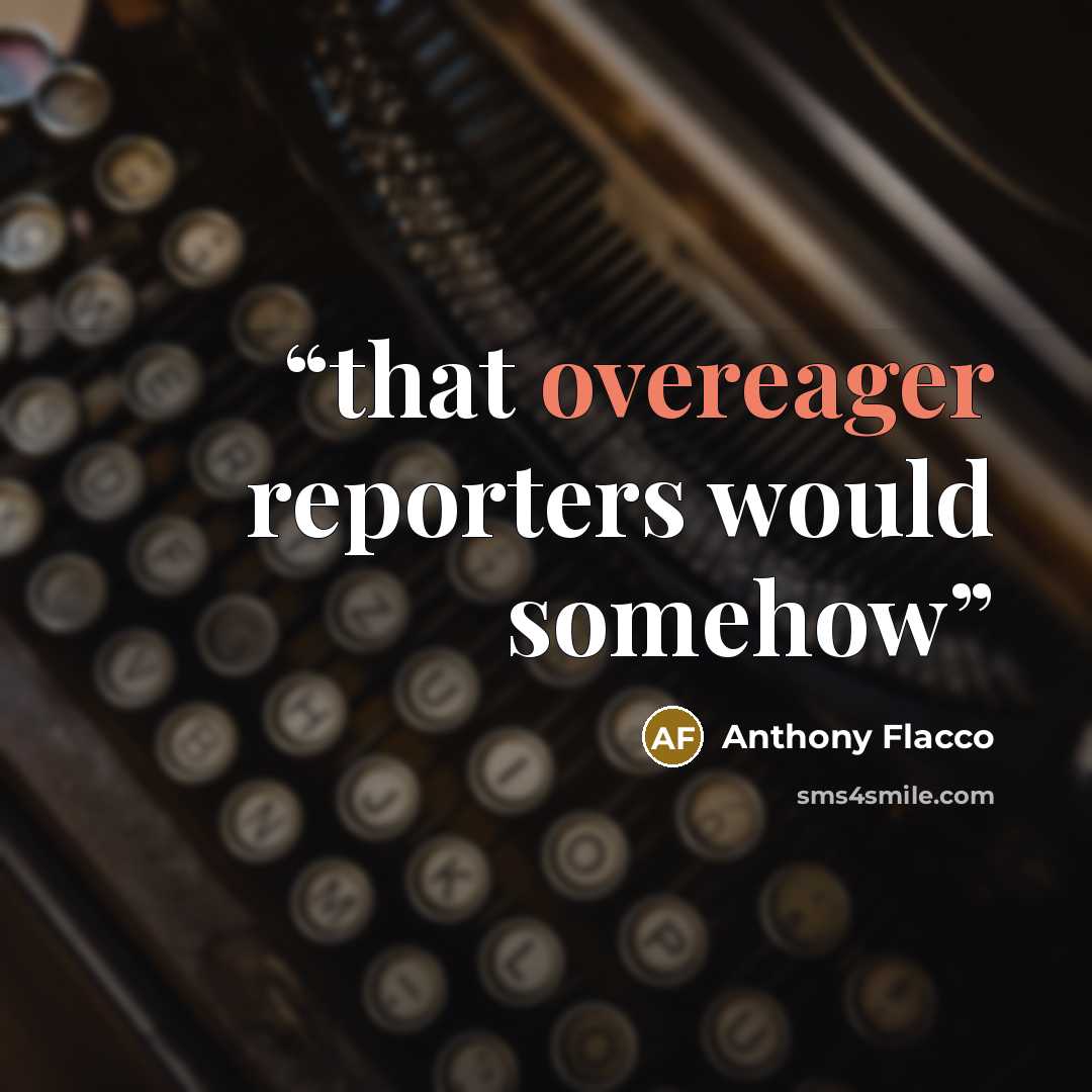 “that overeager reporters would somehow” quote by Anthony Flacco