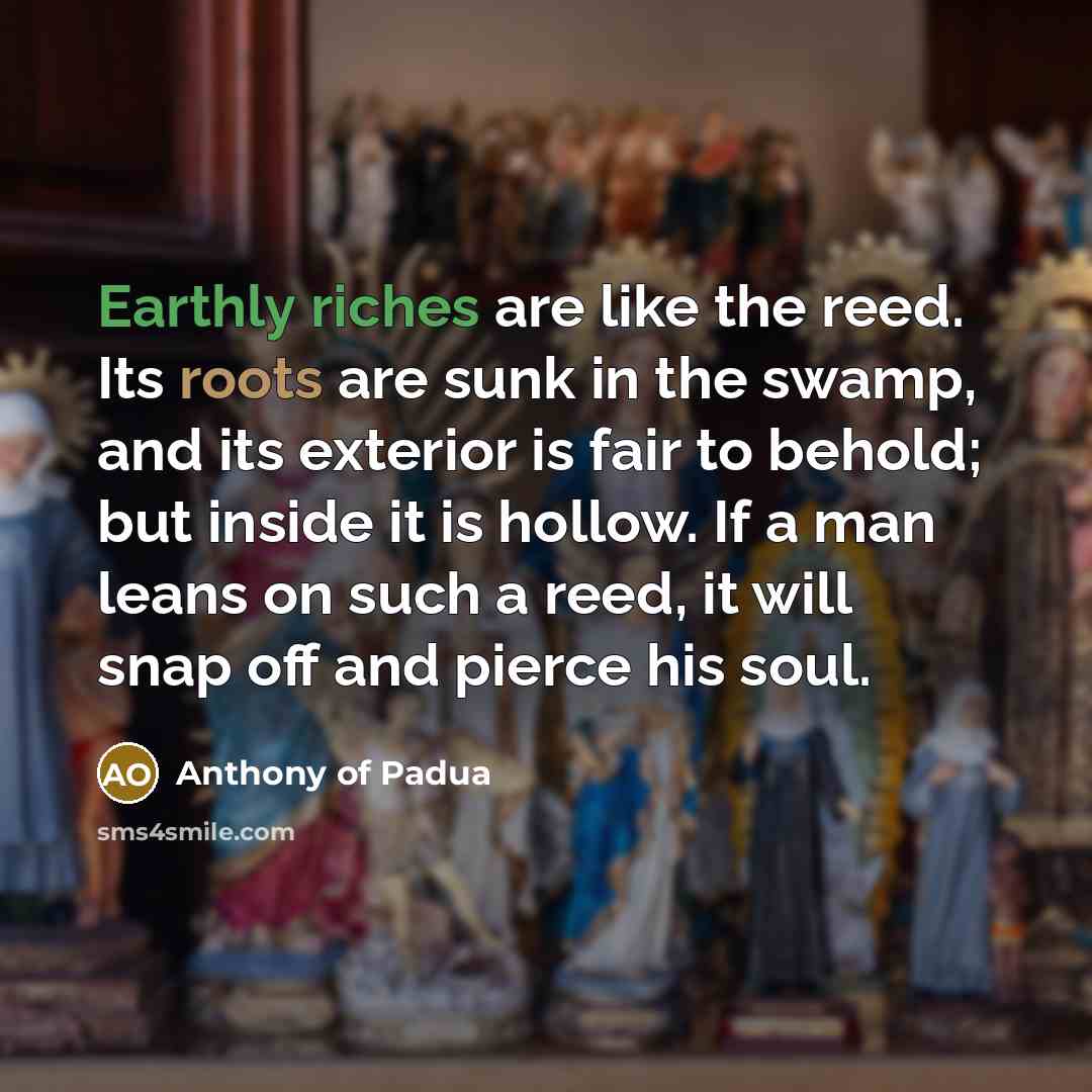 “Earthly riches are like the reed. Its roots are sunk…” quote by Anthony of Padua