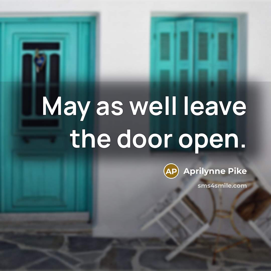 “May as well leave the door open.” quote by Aprilynne Pike