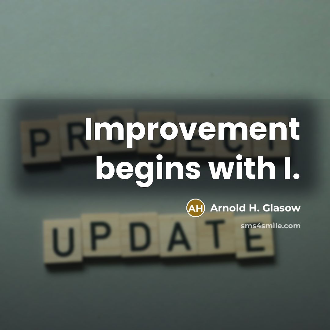 “Improvement begins with I.” quote by Arnold H. Glasow