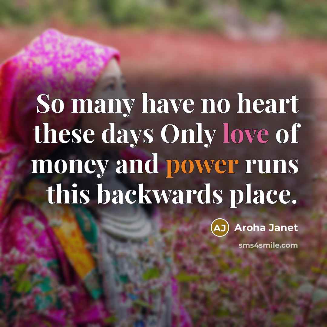 “So many have no heart these days Only love of…” quote by Aroha Janet