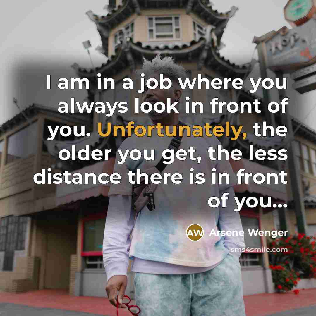 “I am in a job where you always look in…” quote by Arsene Wenger