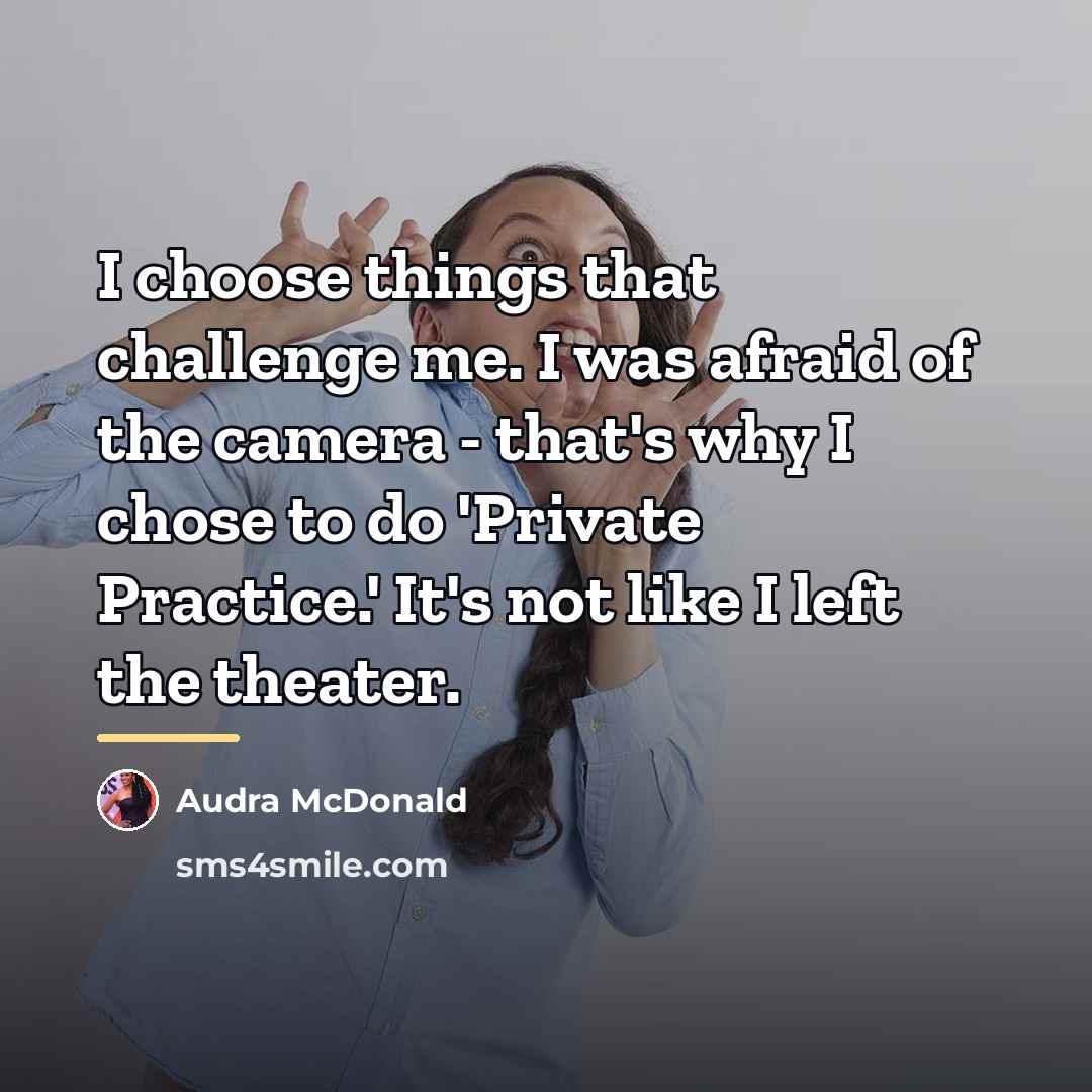 “I choose things that challenge me. I was afraid of…” quote by Audra McDonald