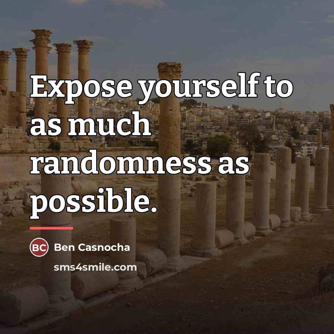 “Expose yourself to as much randomness as possible.…” quote by Ben Casnocha