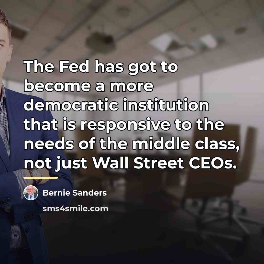 “The Fed has got to become a more democratic institution…” quote by Bernie Sanders