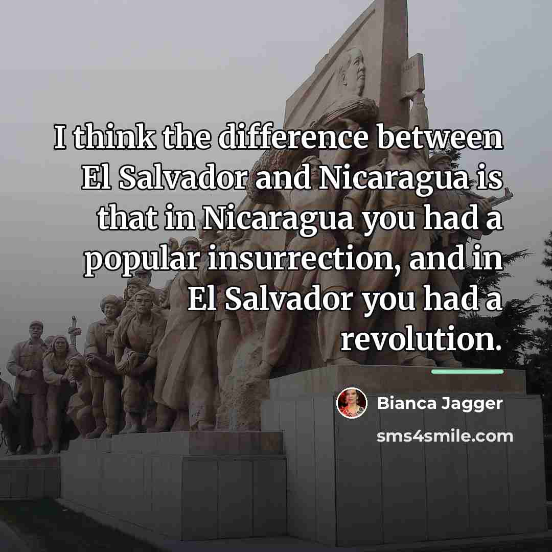 “I think the difference between El Salvador and Nicaragua is…” quote by Bianca Jagger
