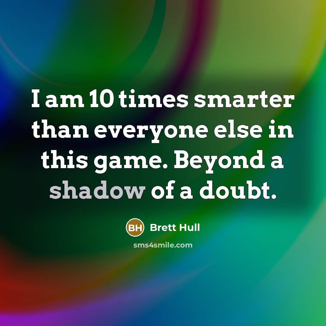 “I am 10 times smarter than everyone else in this…” quote by Brett Hull