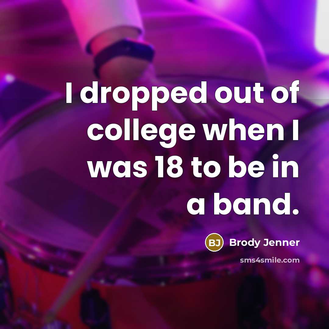 “I dropped out of college when I was 18 to…” quote by Brody Jenner