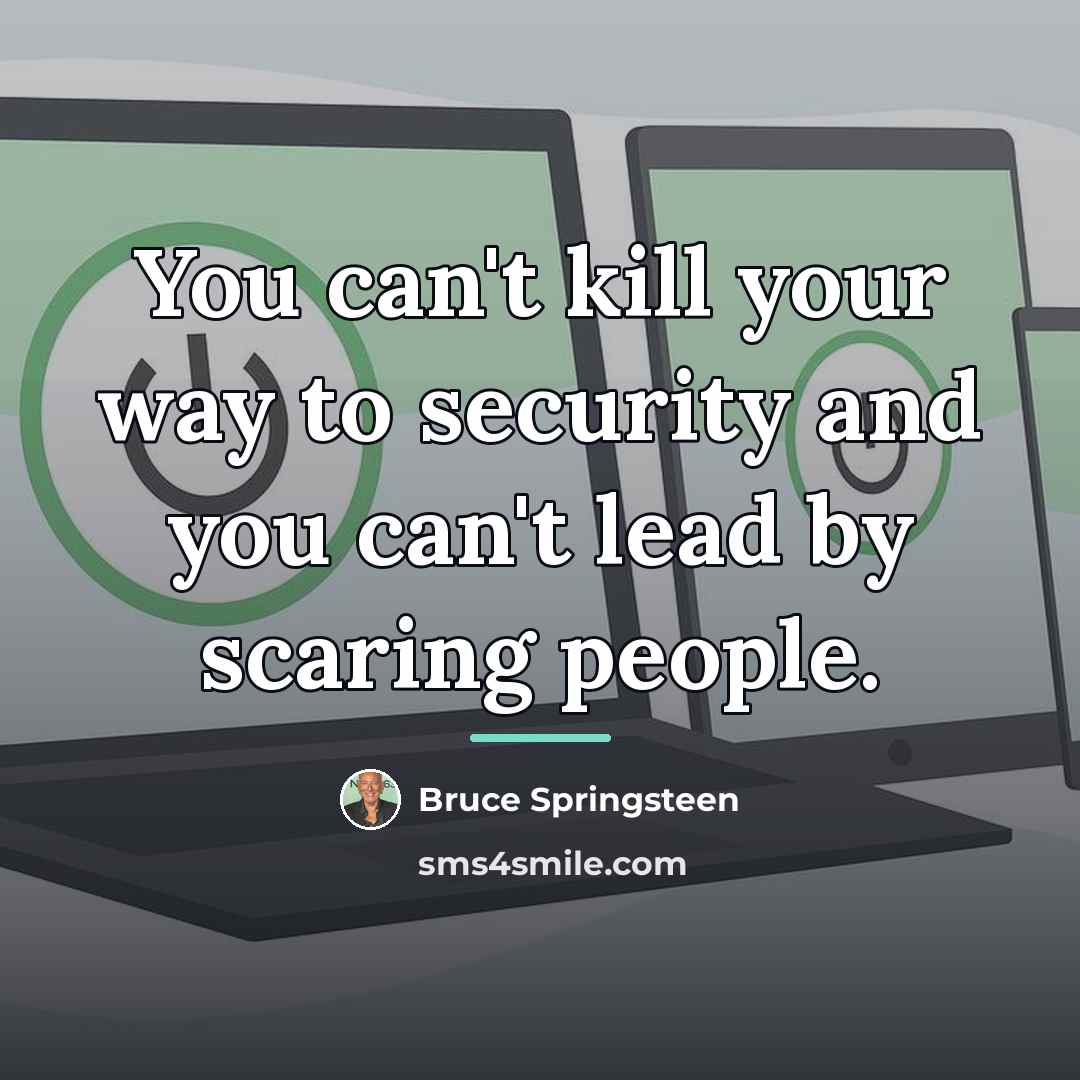 “You can't kill your way to security and you can't…” quote by Bruce Springsteen