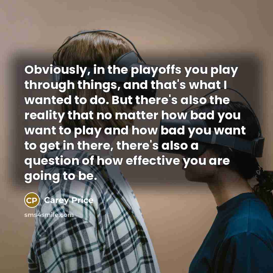 “Obviously, in the playoffs you play through things, and that's…” quote by Carey Price