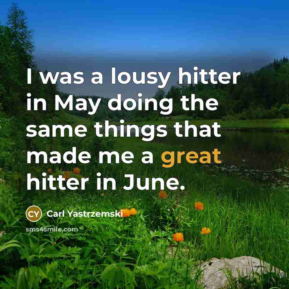 “I was a lousy hitter in May doing the same…” quote by Carl Yastrzemski