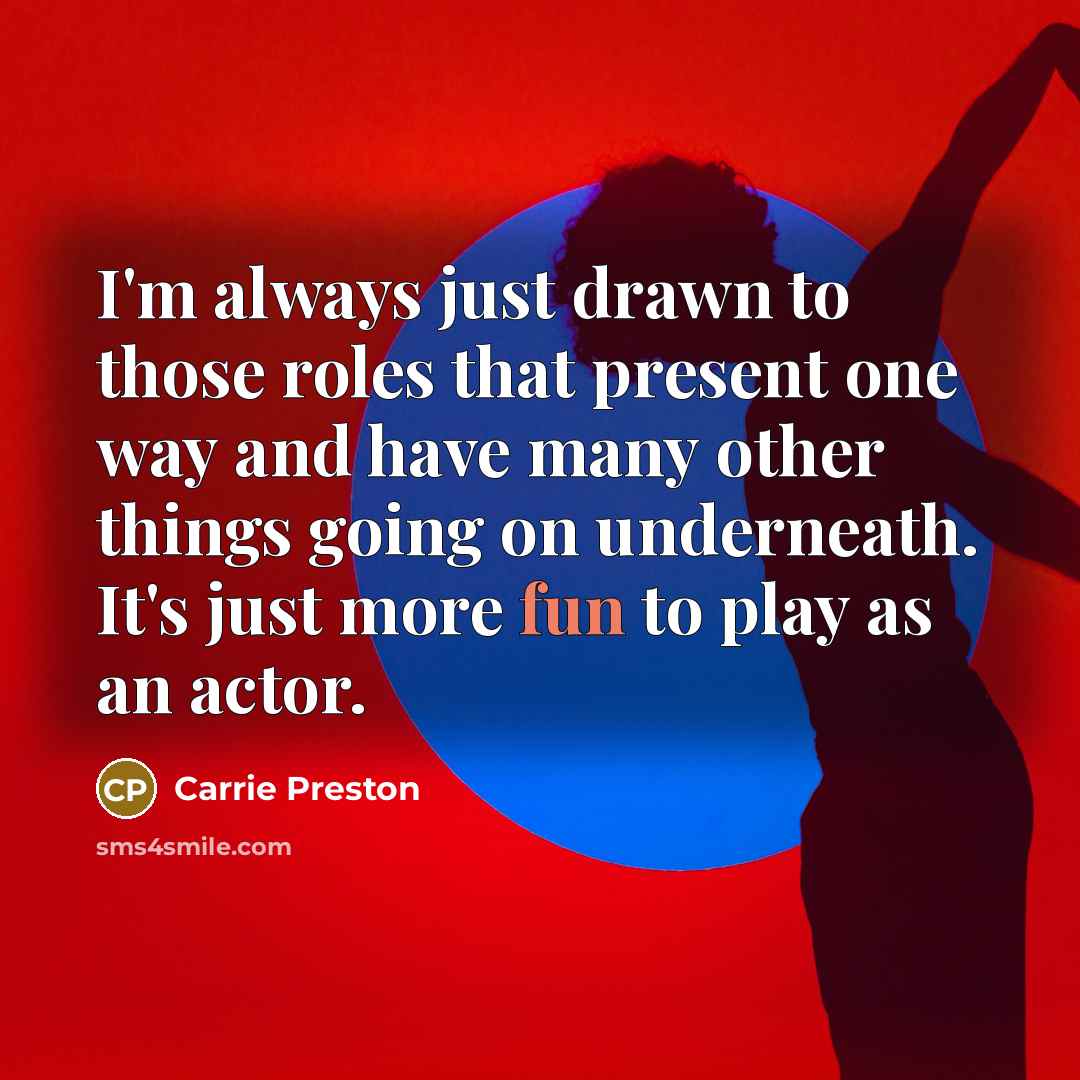 “I'm always just drawn to those roles that present one…” quote by Carrie Preston