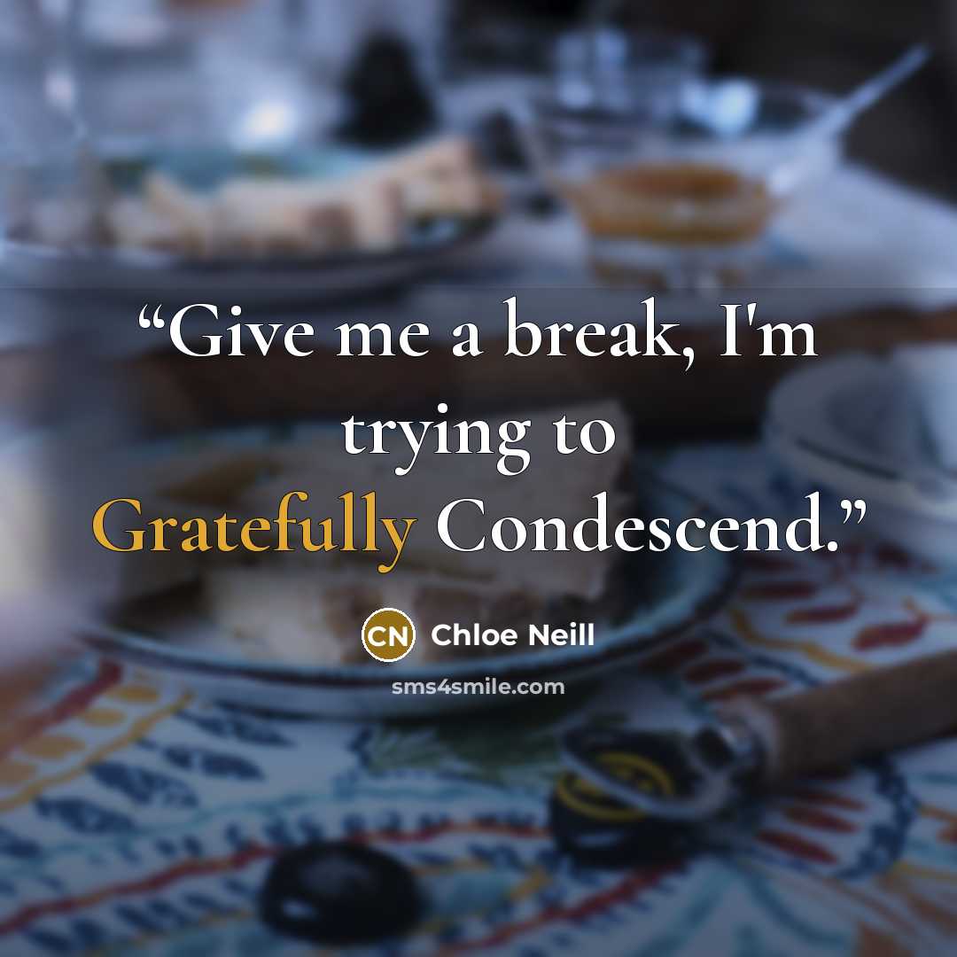 “Give me a break, I'm trying to Gratefully Condescend.” quote by Chloe Neill