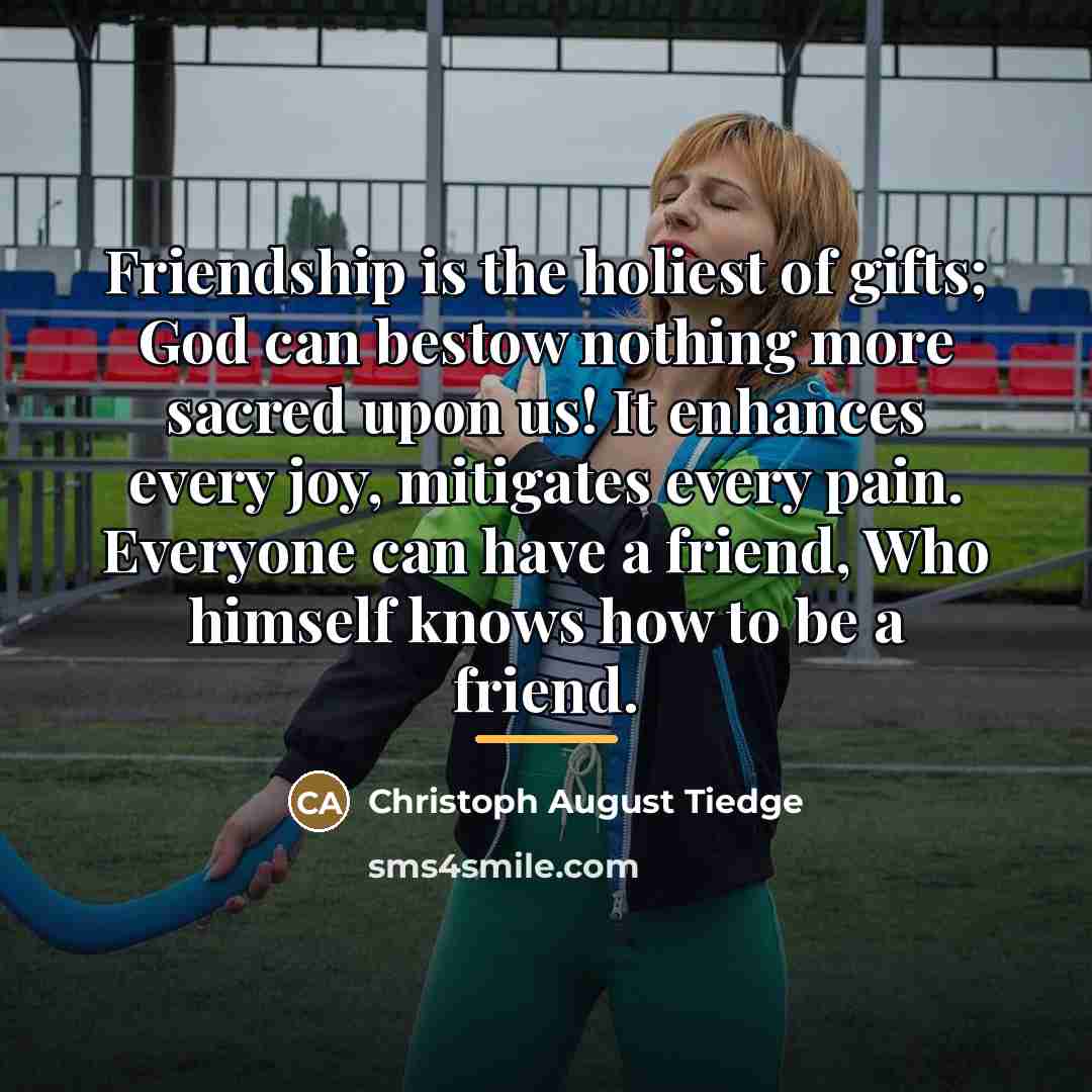 “Friendship is the holiest of gifts; God can bestow nothing…” quote by Christoph August Tiedge
