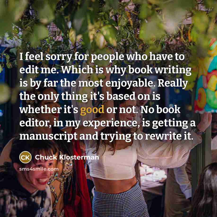 “I feel sorry for people who have to edit me.…” quote by Chuck Klosterman