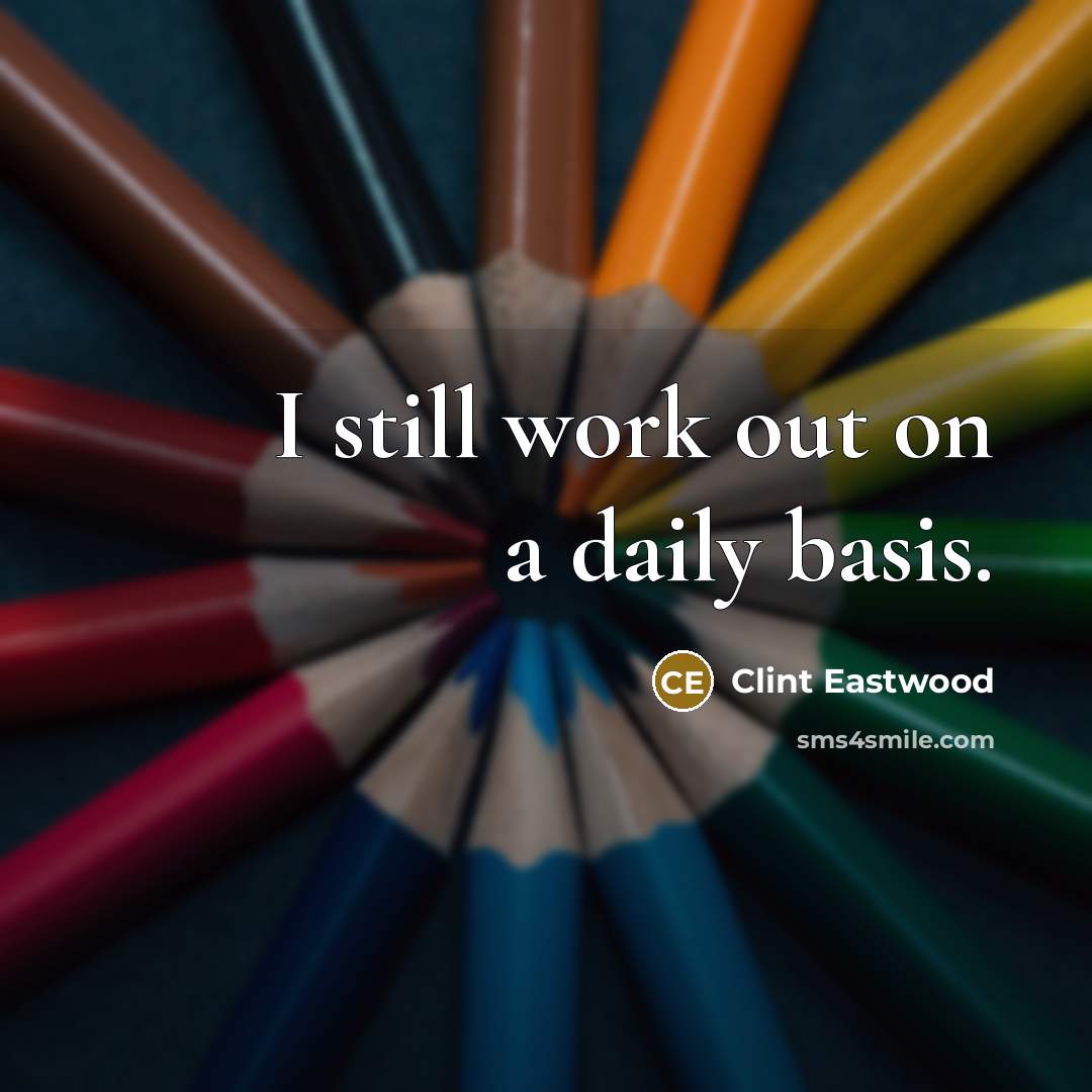 “I still work out on a daily basis.…” quote by Clint Eastwood
