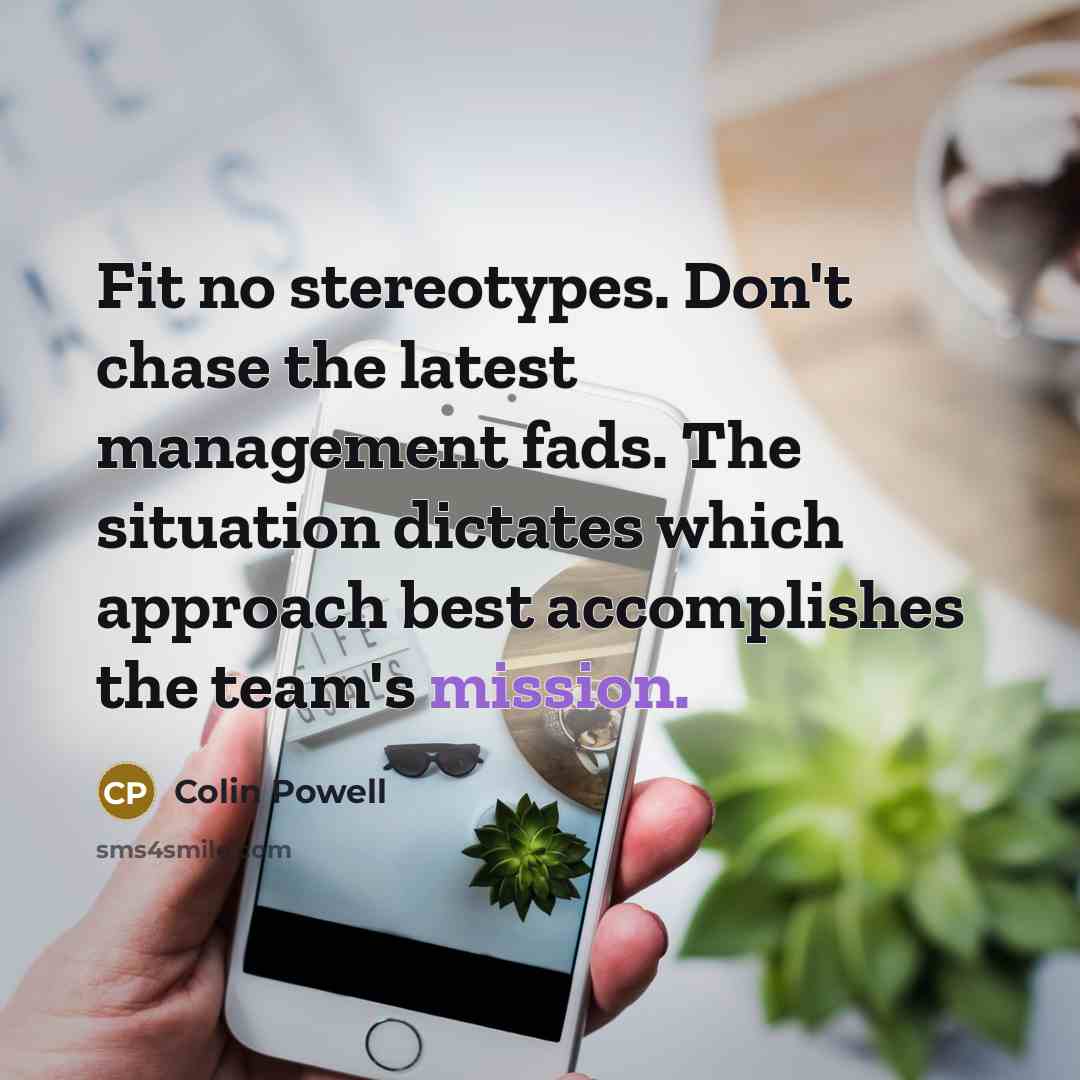 “Fit no stereotypes. Don't chase the latest management fads. The…” quote by Colin Powell