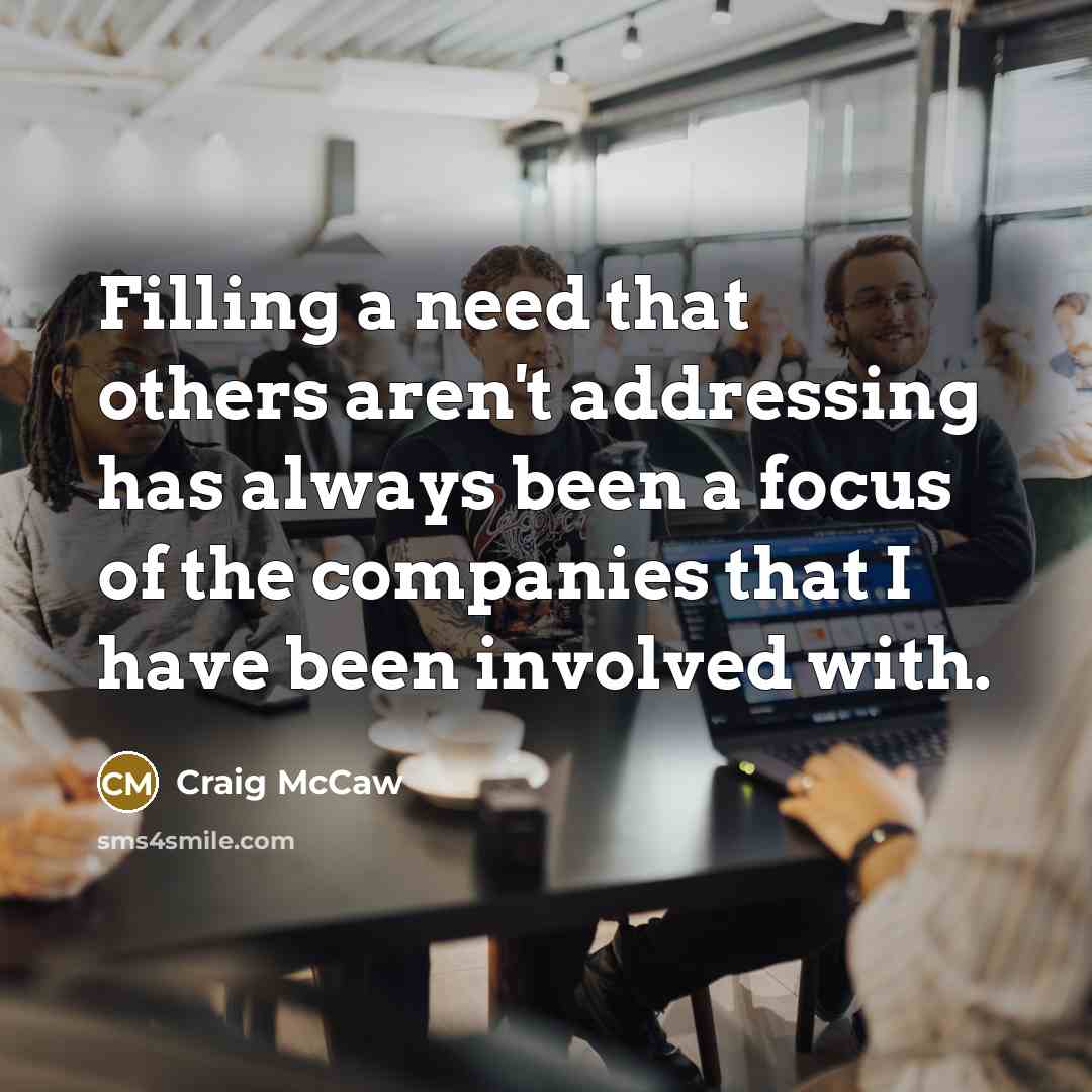 “Filling a need that others aren't addressing has always been…” quote by Craig McCaw