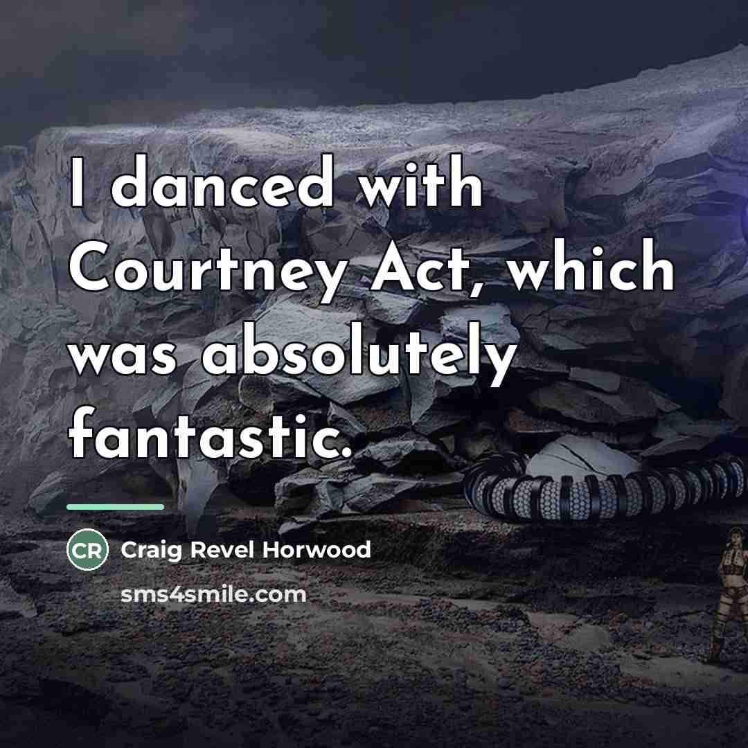 “I danced with Courtney Act, which was absolutely fantastic.…” quote by Craig Revel Horwood