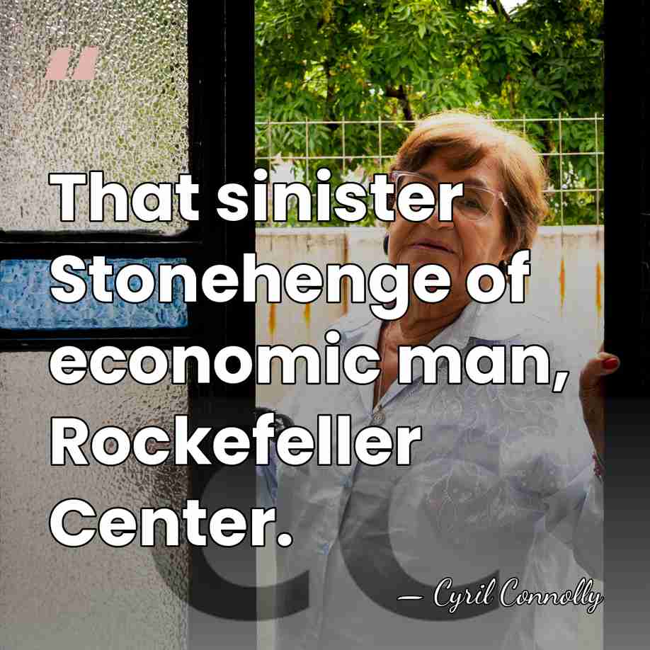 That sinister Stonehenge of economic man, Rockefeller Center. - Cyril Connolly