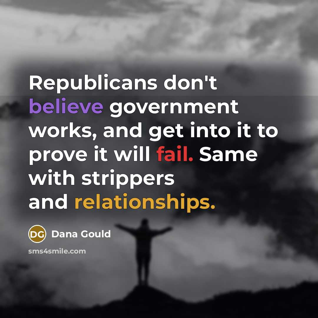 “Republicans don't believe government works, and get into it to…” quote by Dana Gould