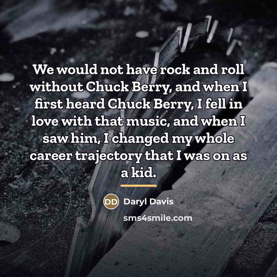“We would not have rock and roll without Chuck Berry,…” quote by Daryl Davis