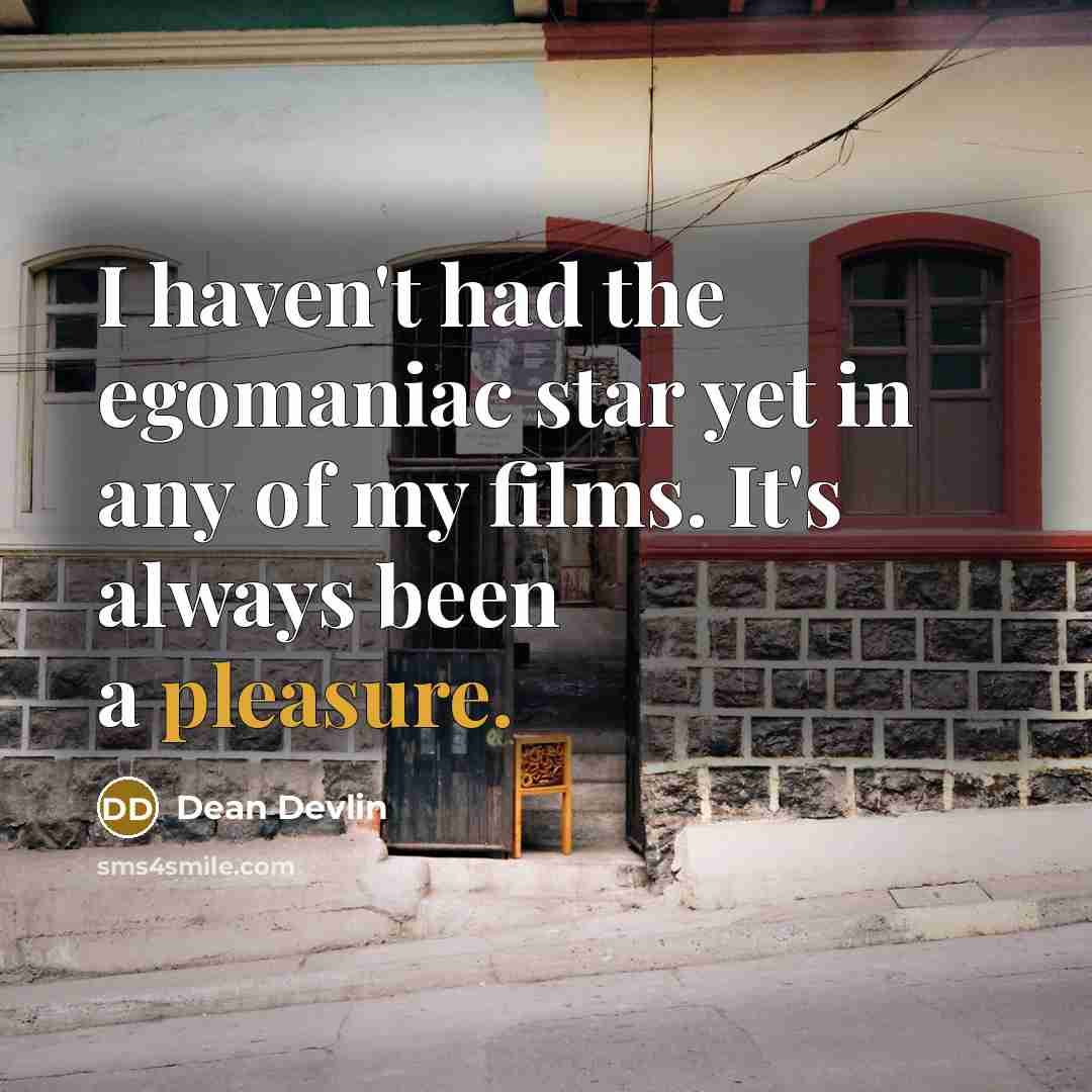 “I haven't had the egomaniac star yet in any of…” quote by Dean Devlin