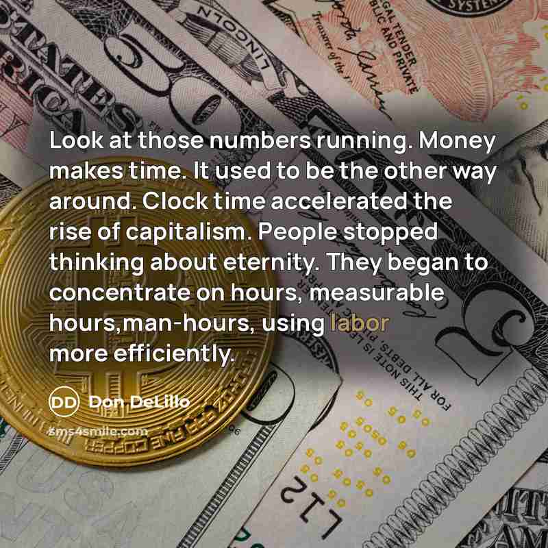 “Look at those numbers running. Money makes time. It used…” quote by Don DeLillo