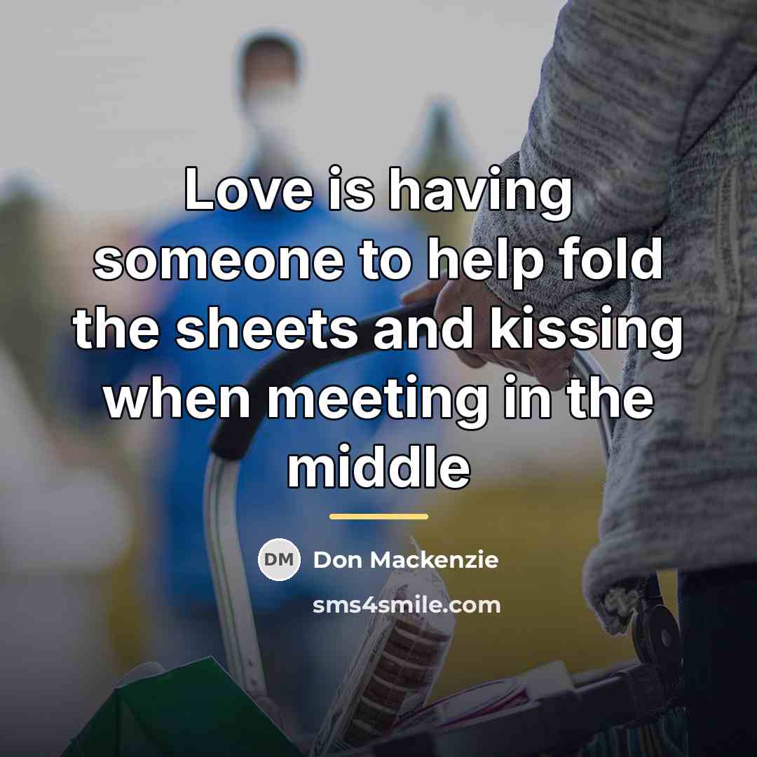 “Love is having someone to help fold the sheets and…” quote by Don Mackenzie