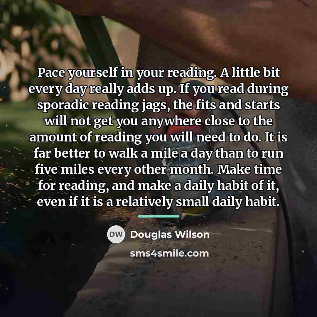 “Pace yourself in your reading. A little bit every day…” quote by Douglas Wilson