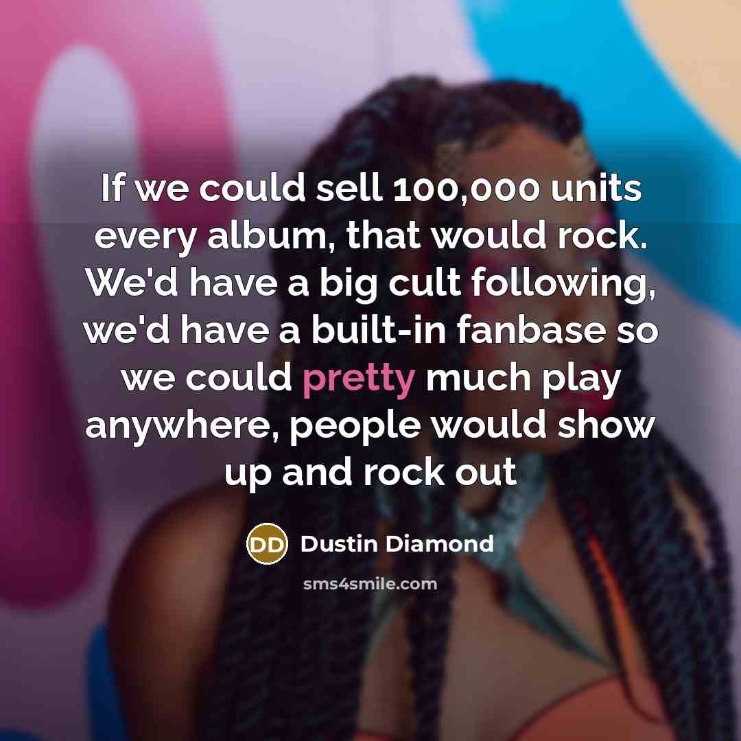 “If we could sell 100,000 units every album, that would…” quote by Dustin Diamond