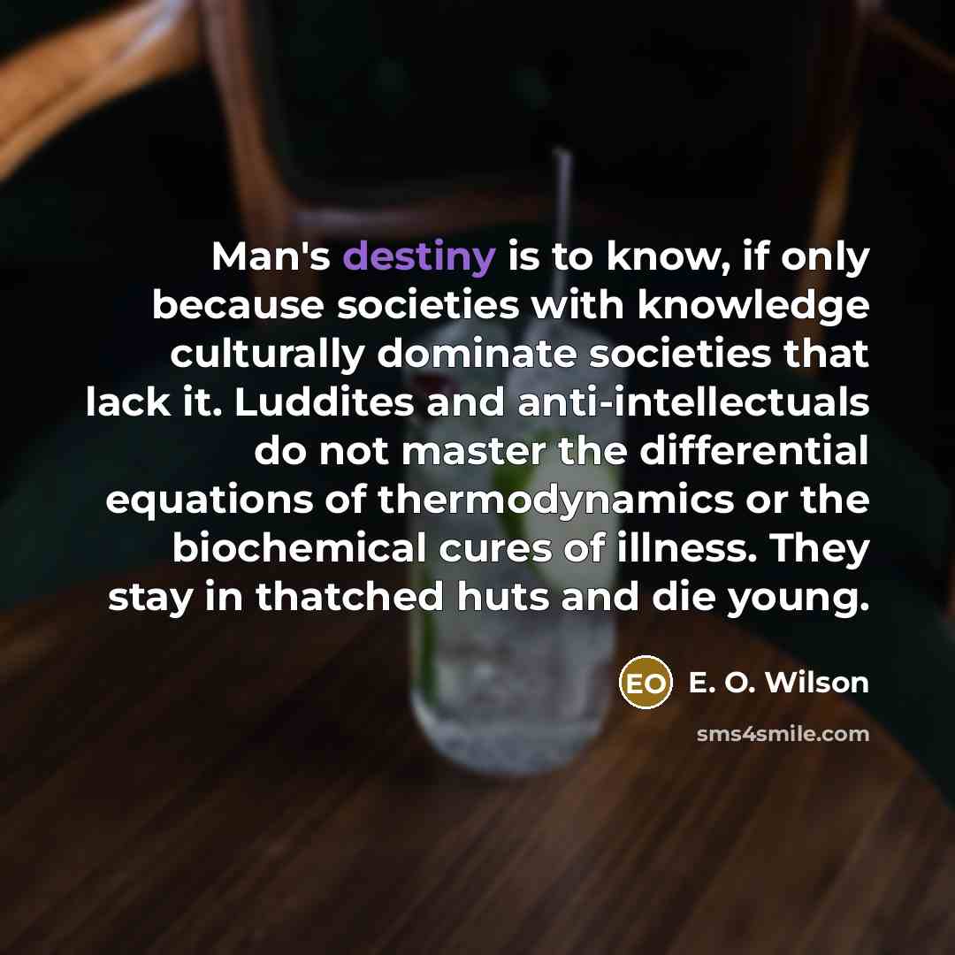 “Man's destiny is to know, if only because societies with…” quote by E. O. Wilson