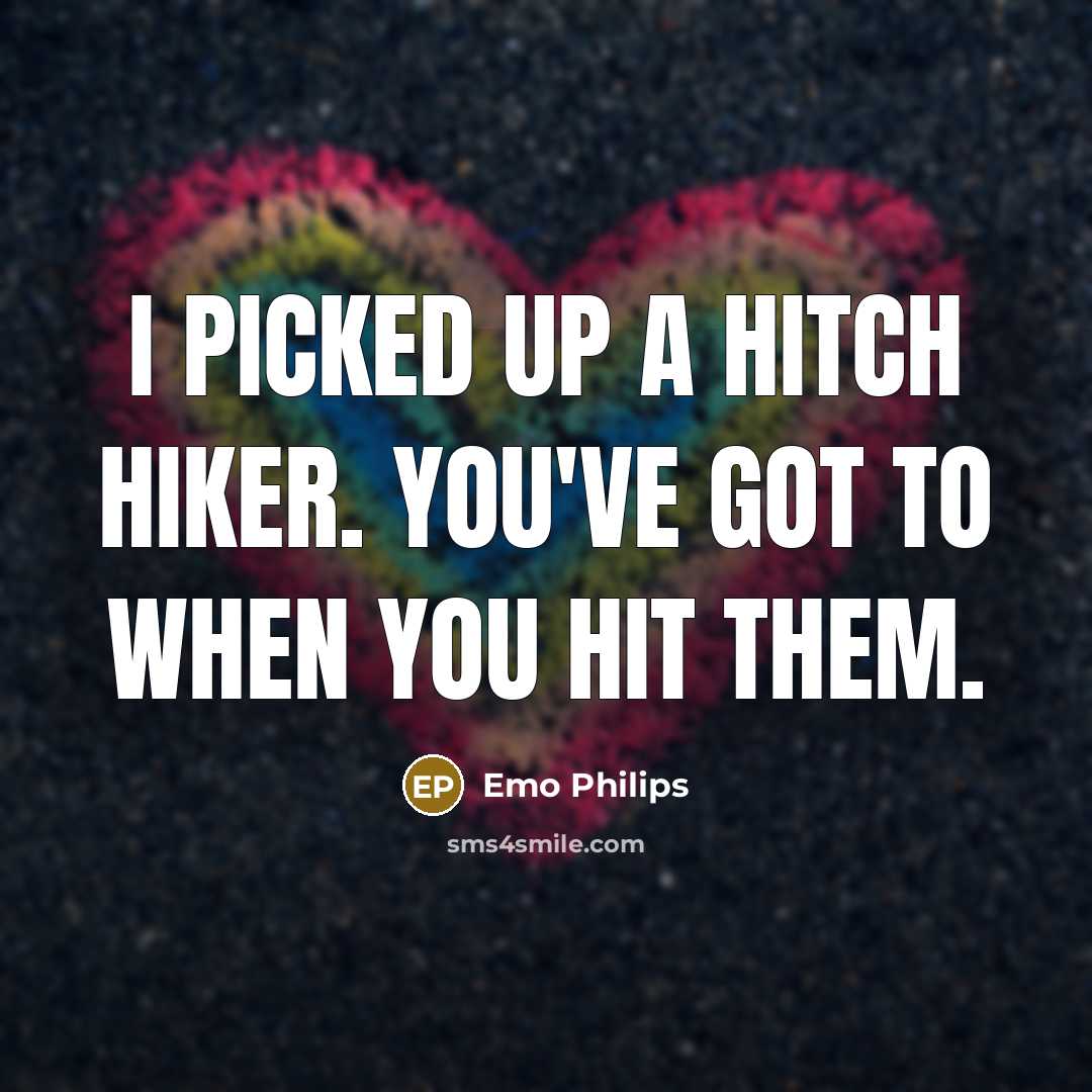 “I picked up a hitch hiker. You've got to when…” quote by Emo Philips