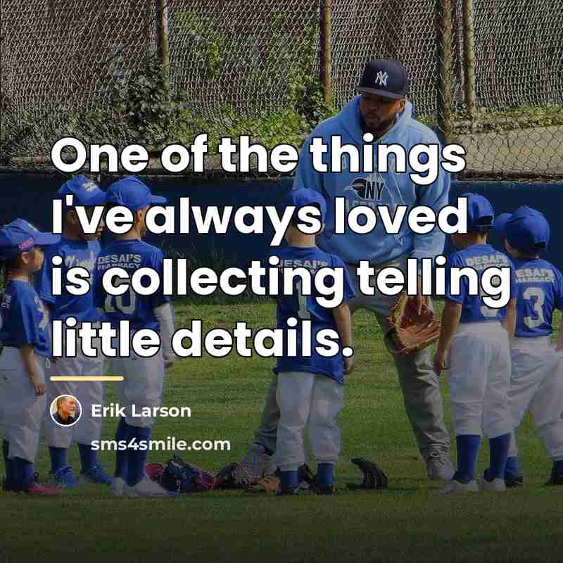 “One of the things I've always loved is collecting telling…” quote by Erik Larson