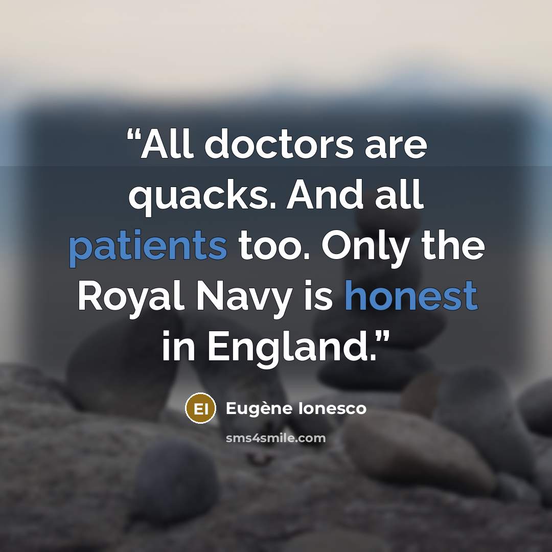 “All doctors are quacks. And all patients too. Only the Royal Navy is honest in England.” quote by Eugène Ionesco