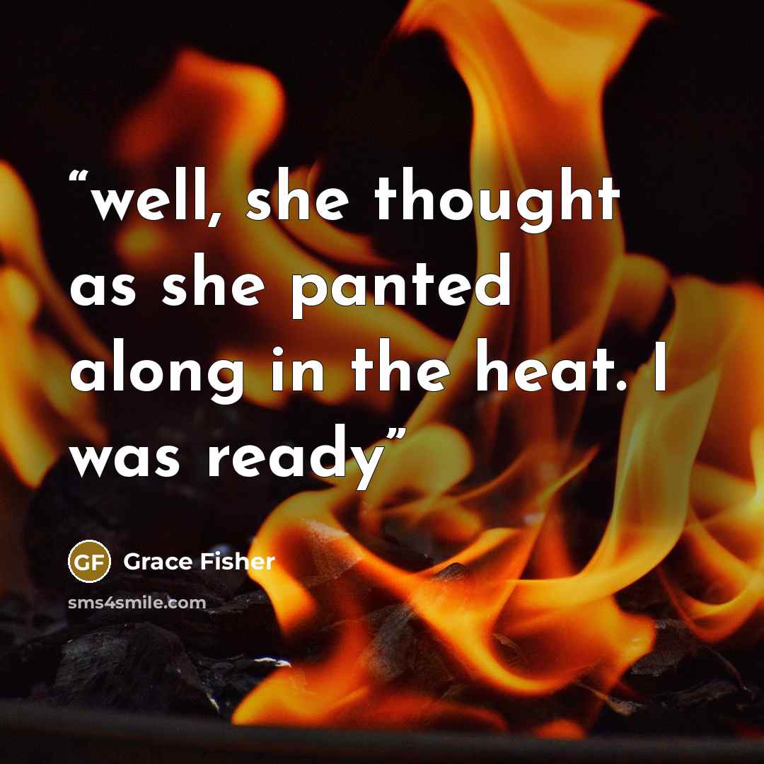 “well, she thought as she panted along in the heat. I was ready” quote by Grace Fisher