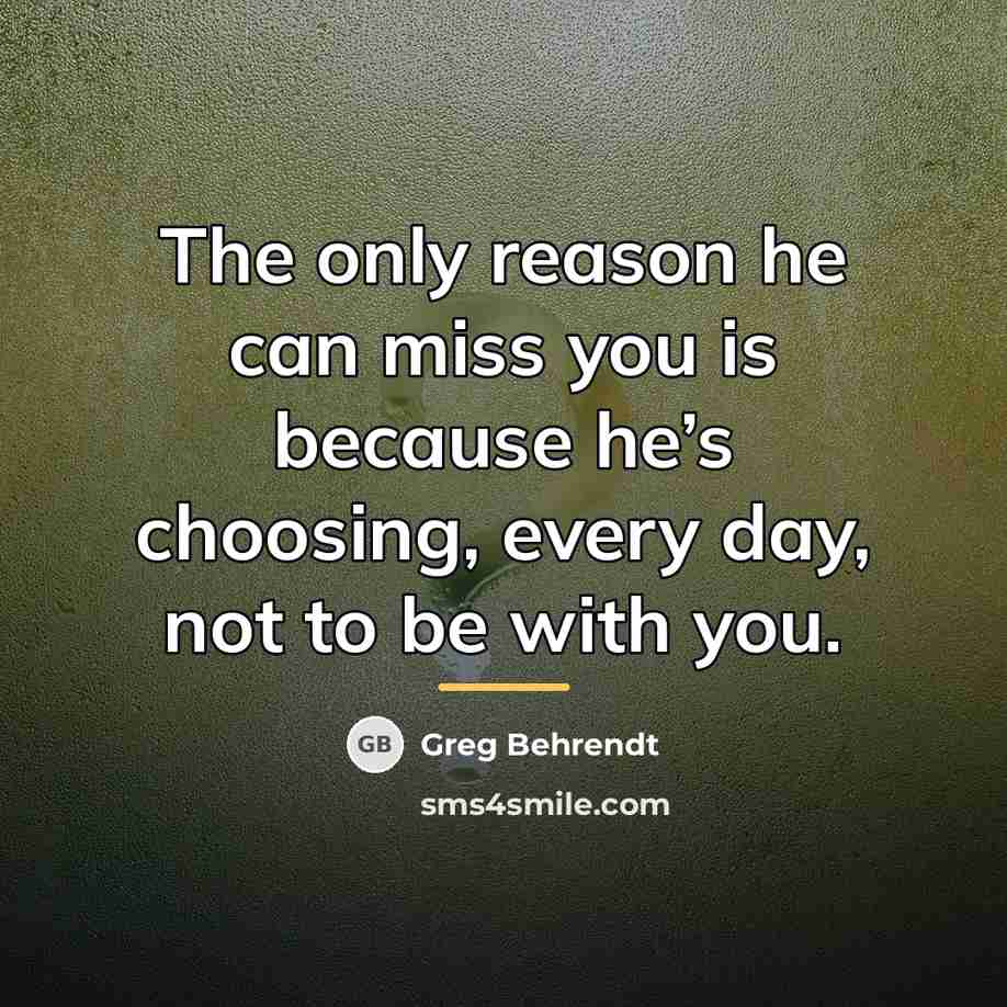 “The only reason he can miss you is because he’s…” quote by Greg Behrendt