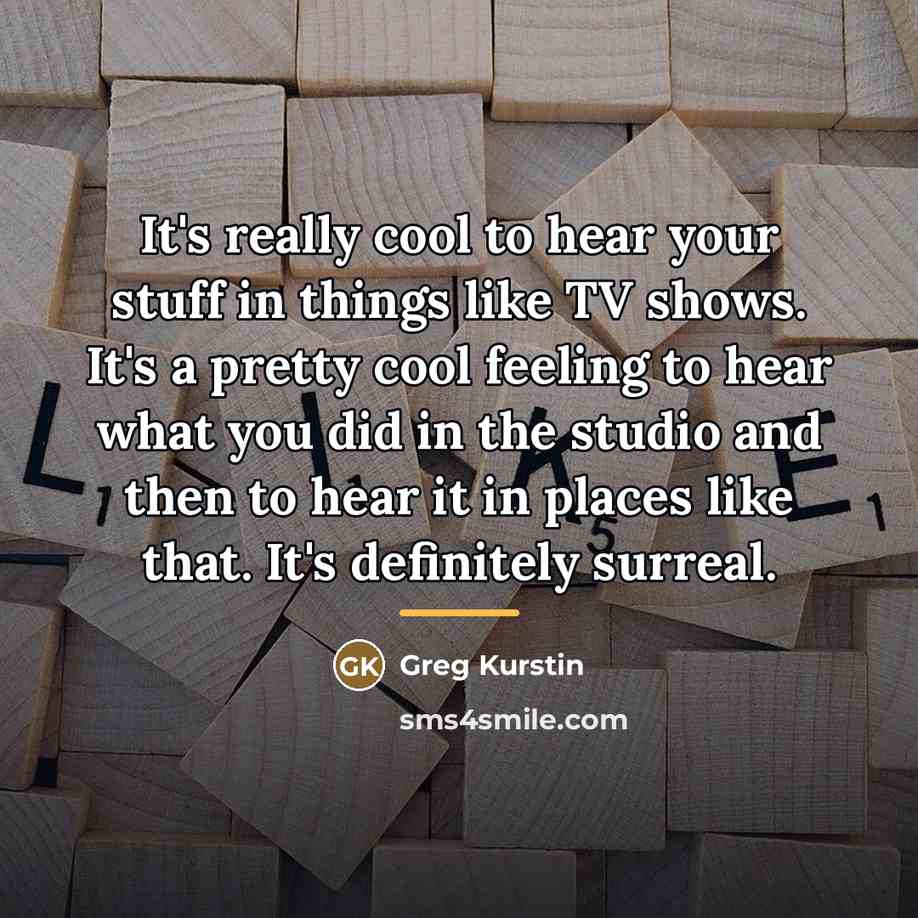 “It's really cool to hear your stuff in things like…” quote by Greg Kurstin