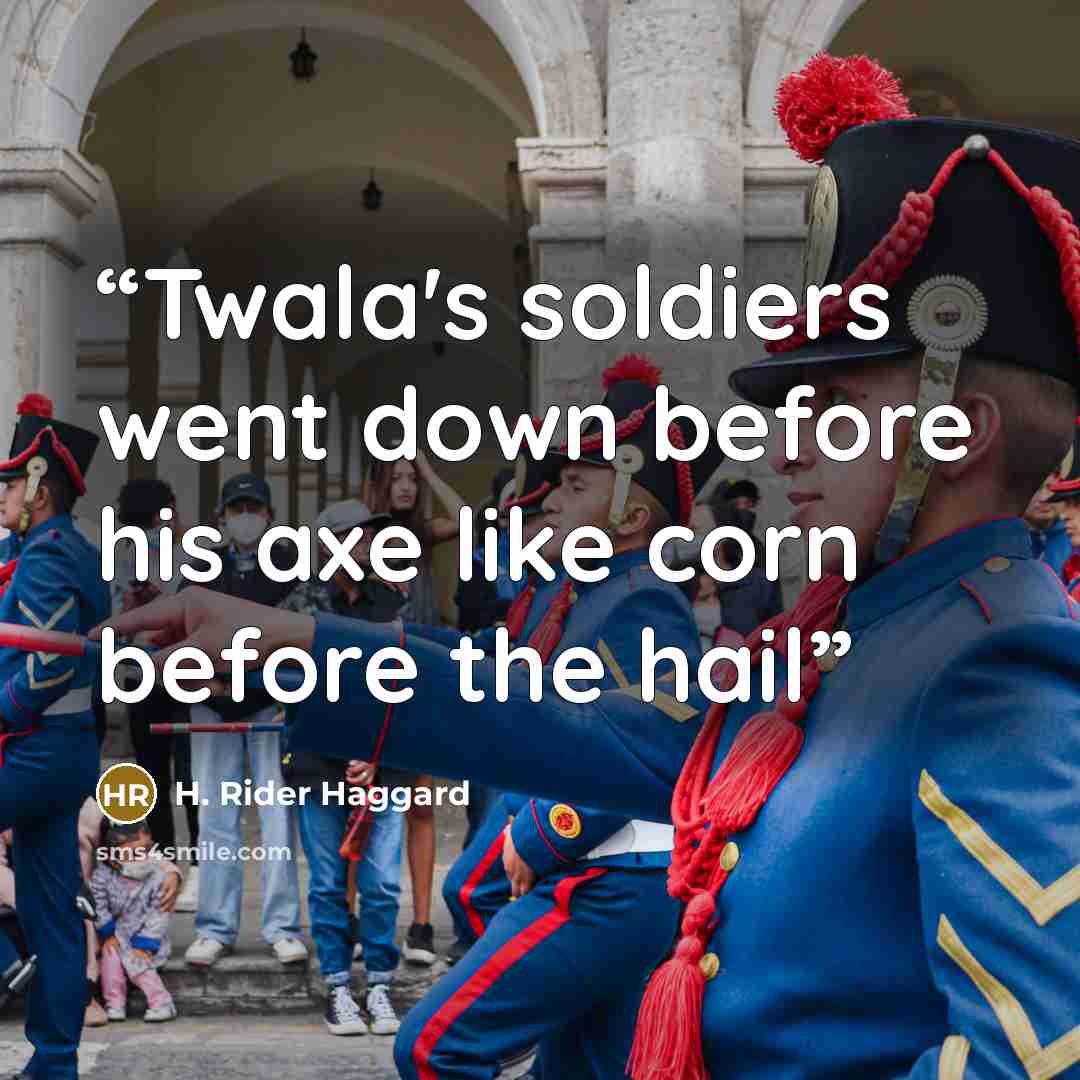 “Twala's soldiers went down before his axe like corn before the hail” quote by H. Rider Haggard